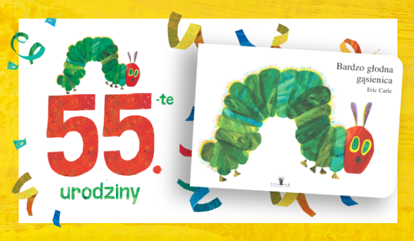 Bardzo Głodna Gąsienica obchodzi swoje 55 urodziny!